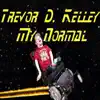 Trevor D. Kelley - My Normal